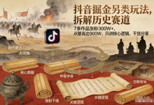 抖音掘金另类玩法，拆解历史赛道，7条作品涨粉300W+，点赞量高达900W，只讲核心逻辑，干货分享-是免费•TOP